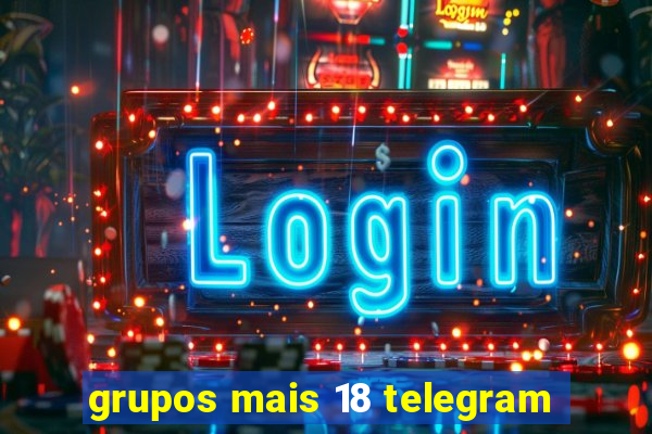 grupos mais 18 telegram